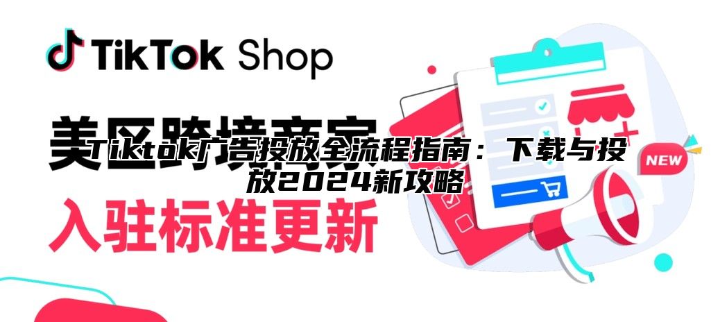 Tiktok广告投放全流程指南：下载与投放2025新攻略
