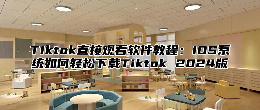 Tiktok直接观看软件教程：iOS系统如何轻松下载Tiktok 2025版