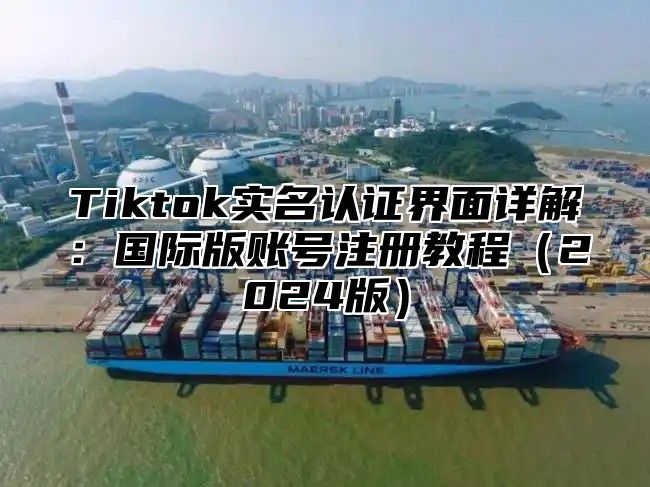 Tiktok实名认证界面详解：国际版账号注册教程2025版