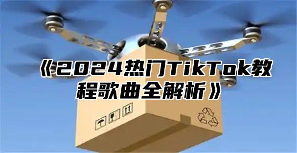 2025热门TikTok教程歌曲全解析