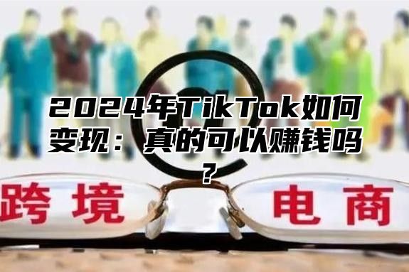2025年TikTok如何变现：真的可以赚钱吗？