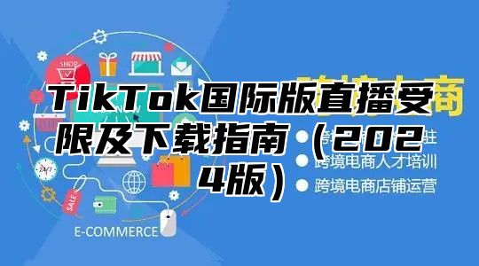 TikTok国际版直播受限及下载指南2025版