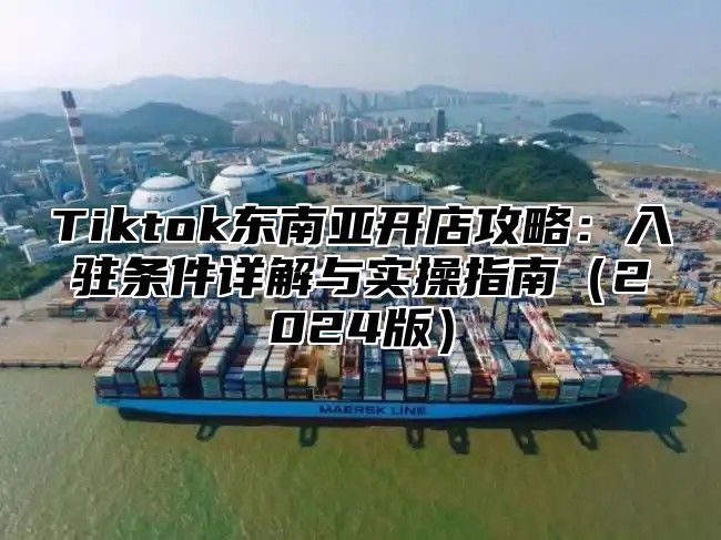 Tiktok东南亚开店攻略：入驻条件详解与实操指南2025版