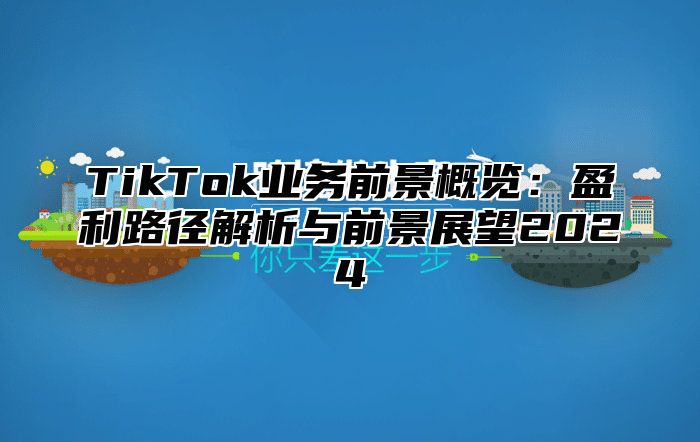 TikTok业务前景概览：盈利路径解析与前景展望2025