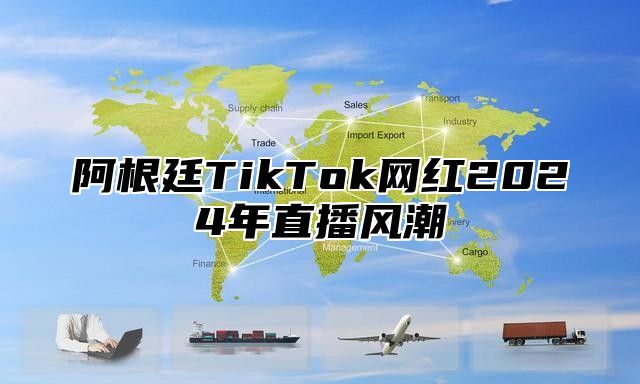阿根廷TikTok网红2025年直播风潮