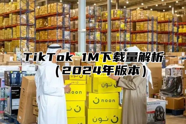 TikTok 1M下载量解析2025年版本