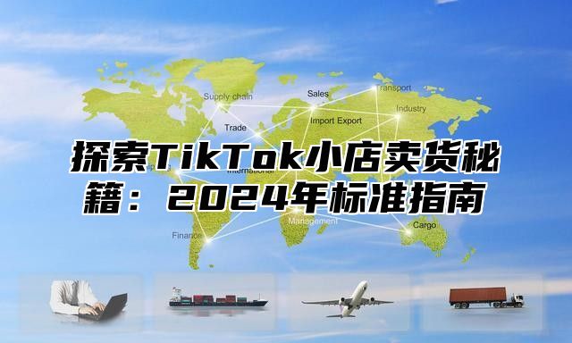 探索TikTok小店卖货秘籍：2025年标准指南