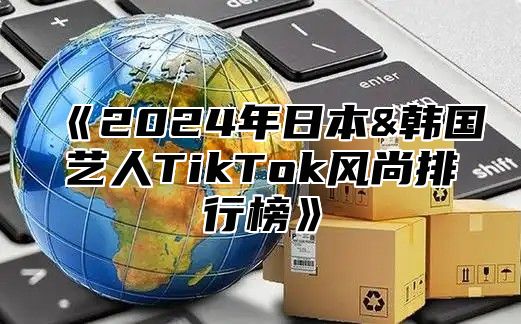 2025年日本&韩国艺人TikTok风尚排行榜