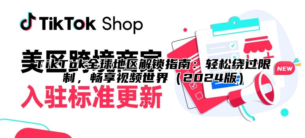 TikTok全球地区解锁指南：轻松绕过限制，畅享视频世界2025版
