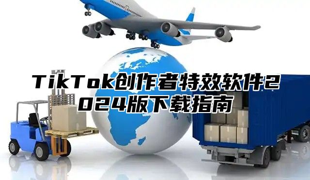 TikTok创作者特效软件2025版下载指南