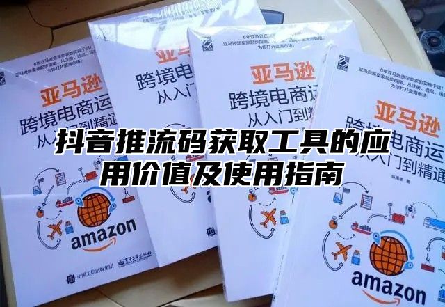 抖音推流码获取工具的应用价值及使用指南