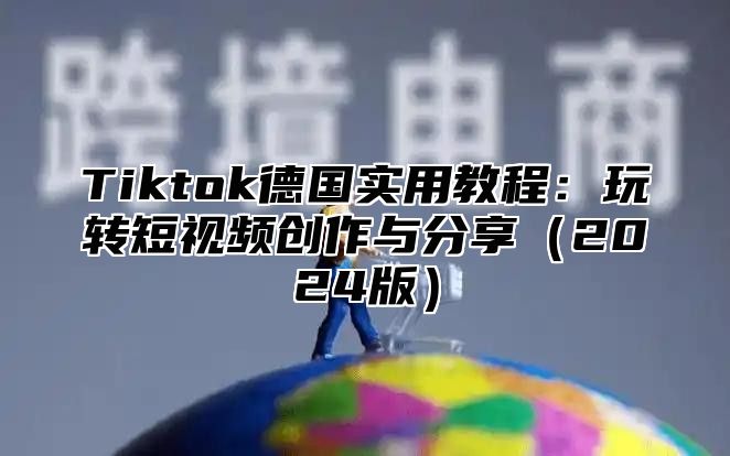 Tiktok德国实用教程：玩转短视频创作与分享2025版