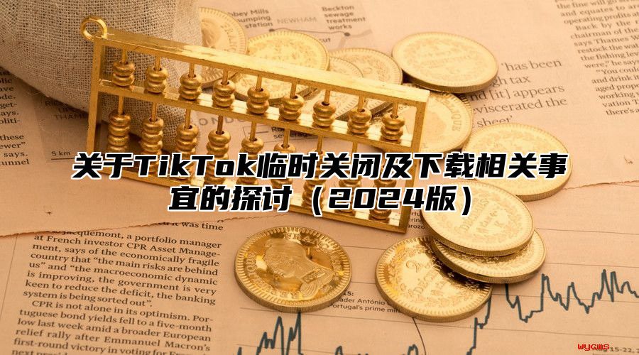 关于TikTok临时关闭及下载相关事宜的探讨2025版