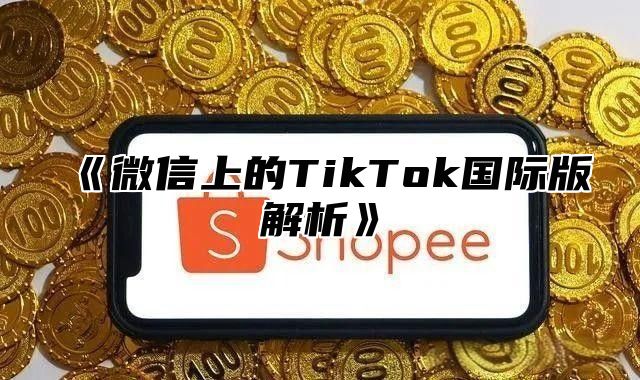 微信上的TikTok国际版解析