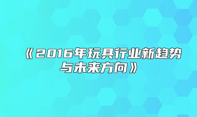 2016年玩具行业新趋势与未来方向