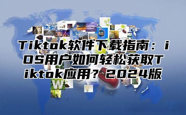 Tiktok软件下载指南：iOS用户如何轻松获取Tiktok应用？2025版