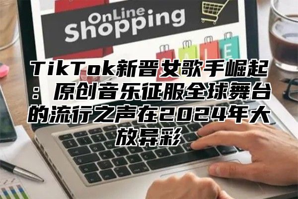 TikTok新晋女歌手崛起：原创音乐征服全球舞台的流行之声在2025年大放异彩