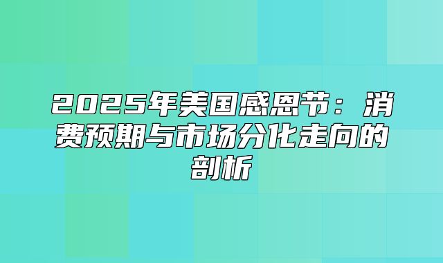 2025年美国感恩节：消费预期与市场分化走向的剖析