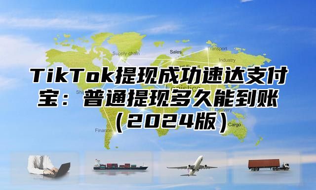TikTok提现成功速达支付宝：普通提现多久能到账2025版