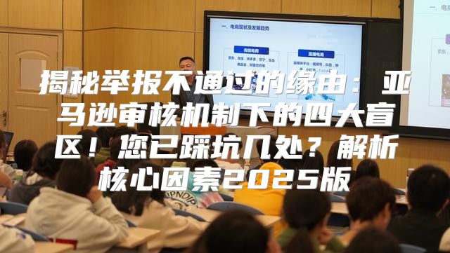 揭秘举报不通过的缘由：亚马逊审核机制下的四大盲区！您已踩坑几处？解析核心因素2025版