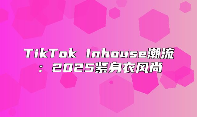 TikTok Inhouse潮流：2025紧身衣风尚