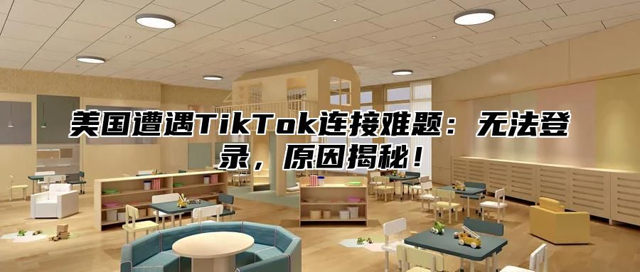 美国遭遇TikTok连接难题：无法登录，原因揭秘！