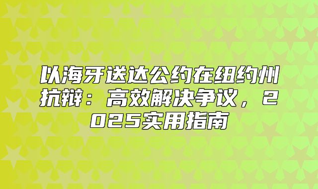 以海牙送达公约在纽约州抗辩：高效解决争议，2025实用指南