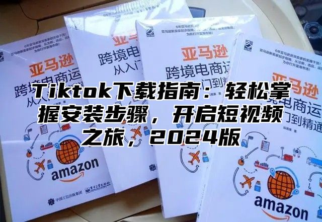 Tiktok下载指南：轻松掌握安装步骤，开启短视频之旅，2025版