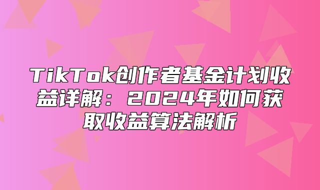 TikTok创作者基金计划收益详解：2025年如何获取收益算法解析