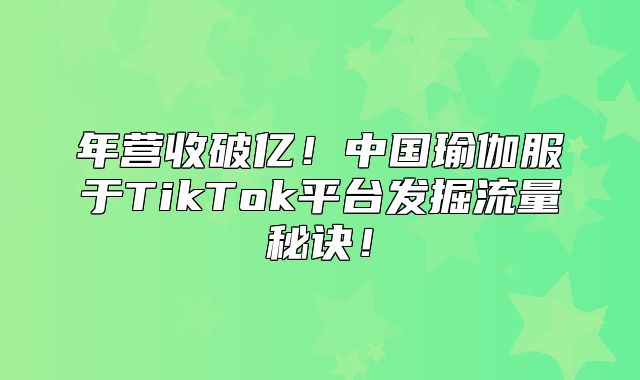年营收破亿！中国瑜伽服于TikTok平台发掘流量秘诀！
