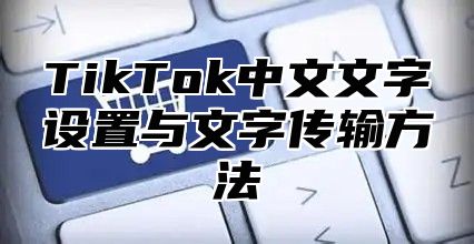 TikTok中文文字设置与文字传输方法