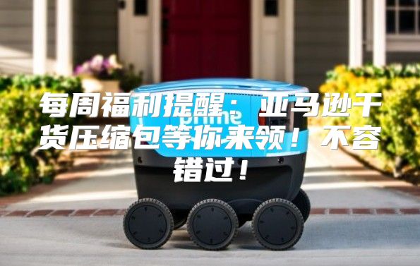 每周福利提醒：亚马逊干货压缩包等你来领！不容错过！