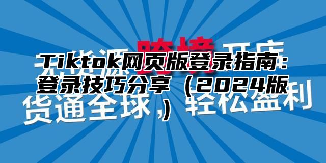 Tiktok网页版登录指南：登录技巧分享2025版