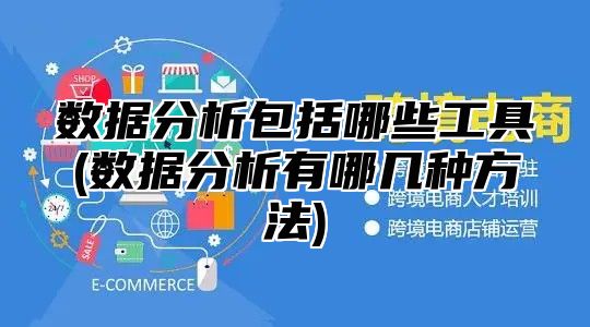 数据分析包括哪些工具(数据分析有哪几种方法)