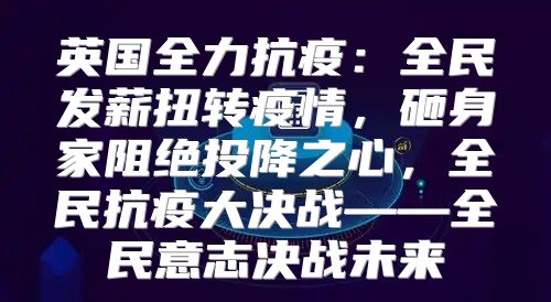 英国全力抗疫：全民发薪扭转疫情，砸身家阻绝投降之心，全民抗疫大决战——全民意志决战未来