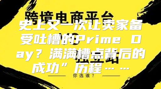 史上又一次让卖家备受吐槽的Prime Day？满满槽点背后的成功”历程……