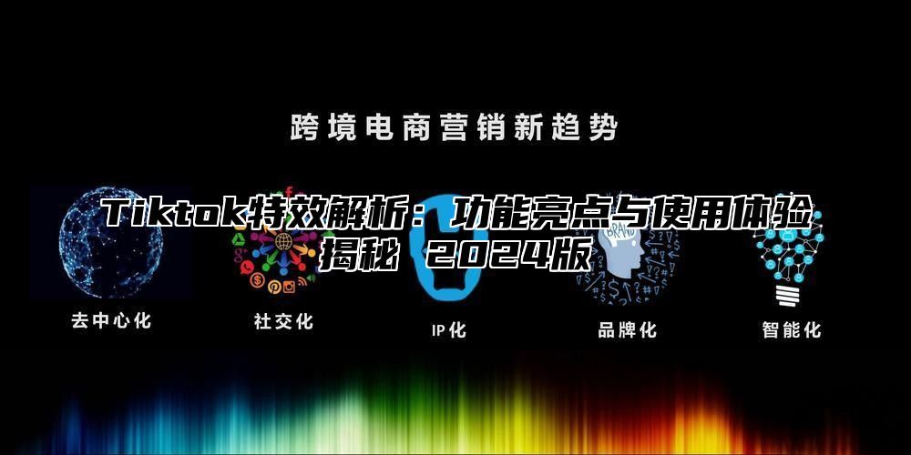 Tiktok特效解析：功能亮点与使用体验揭秘 2025版