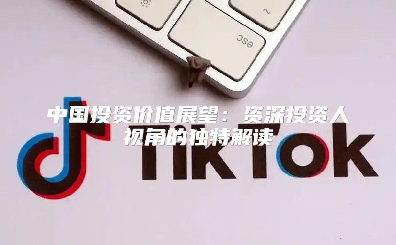 中国投资价值展望：资深投资人视角的独特解读