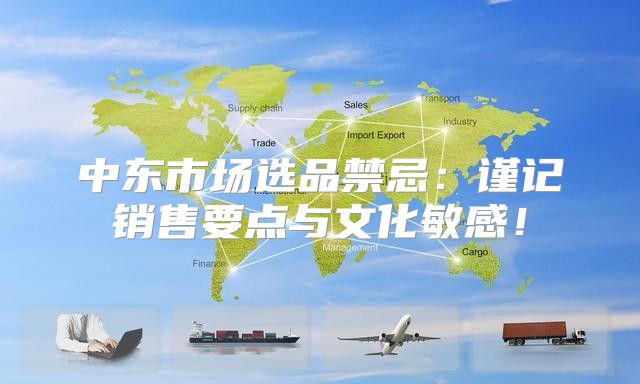 中东市场选品禁忌：谨记销售要点与文化敏感！