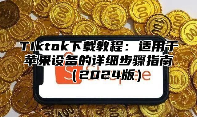 Tiktok下载教程：适用于苹果设备的详细步骤指南2025版