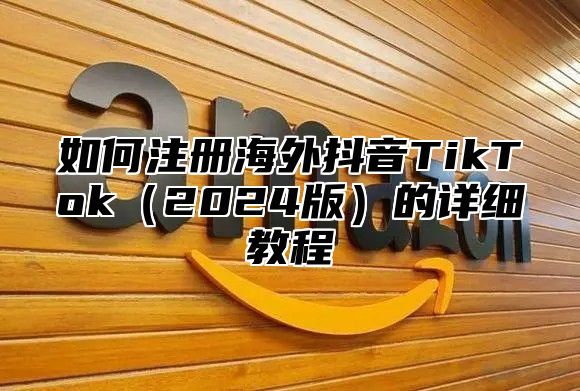 如何注册海外抖音TikTok2025版的详细教程