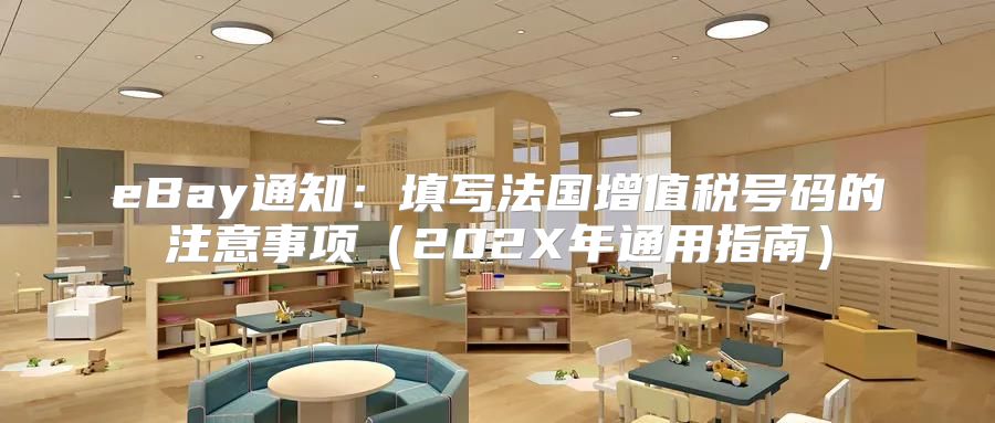 eBay通知：填写法国增值税号码的注意事项202X年通用指南