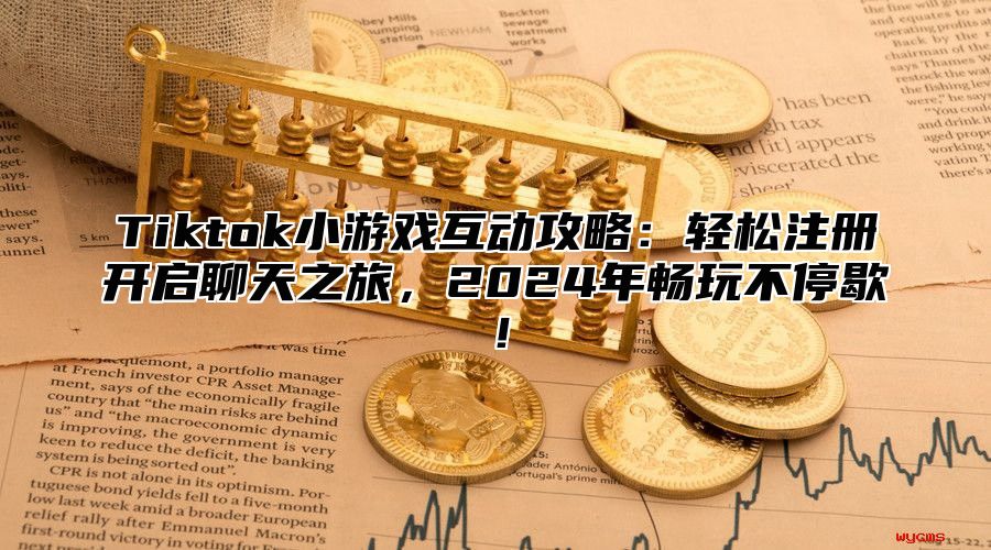 Tiktok小游戏互动攻略：轻松注册开启聊天之旅，2025年畅玩不停歇！