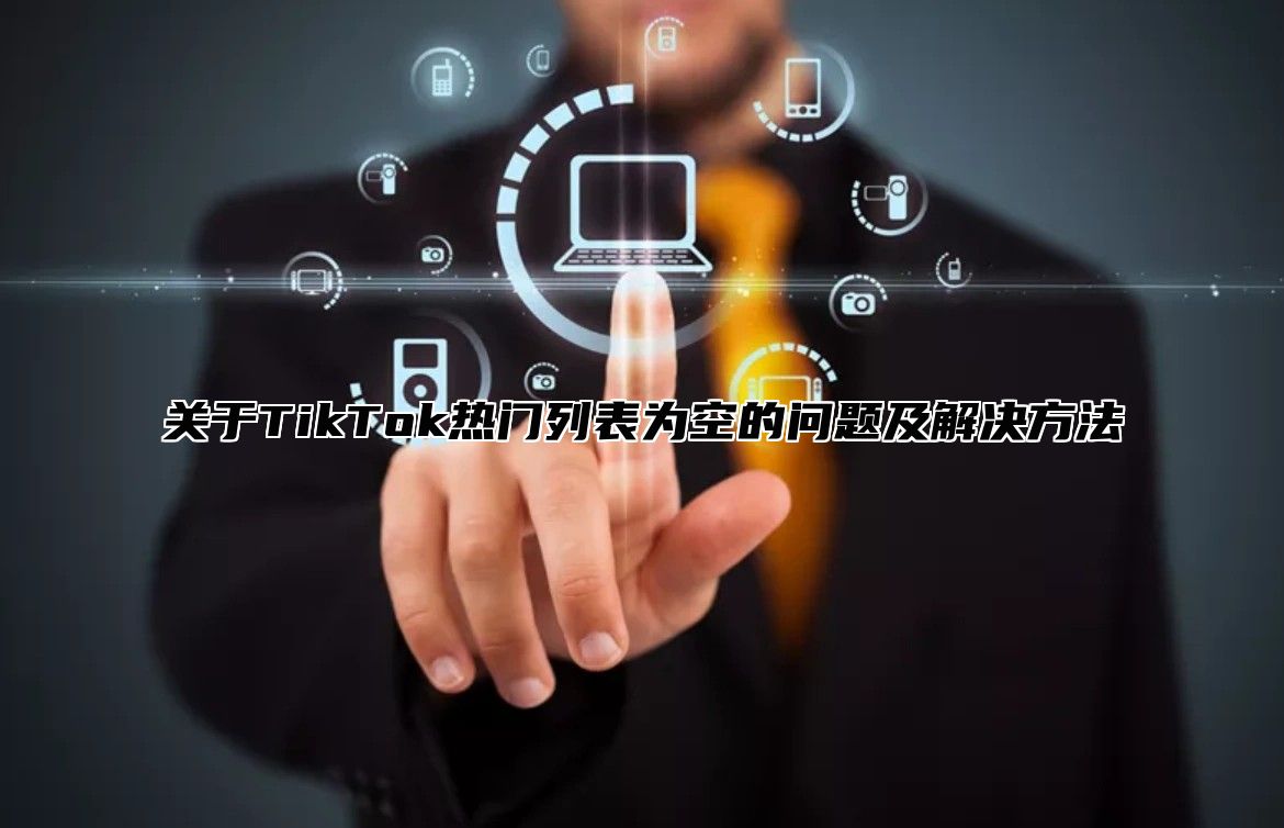 关于TikTok热门列表为空的问题及解决方法