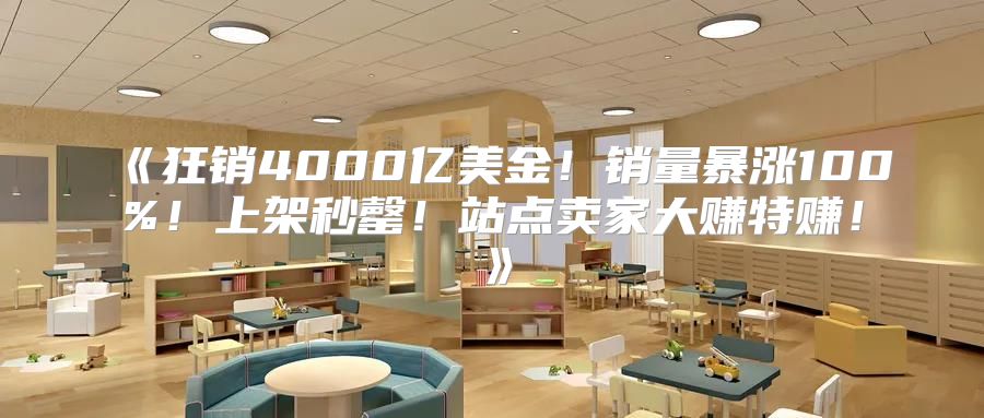 狂销4000亿美金！销量暴涨100%！上架秒罄！站点卖家大赚特赚！