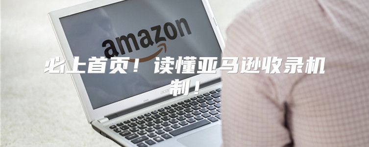 必上首页！读懂亚马逊收录机制！