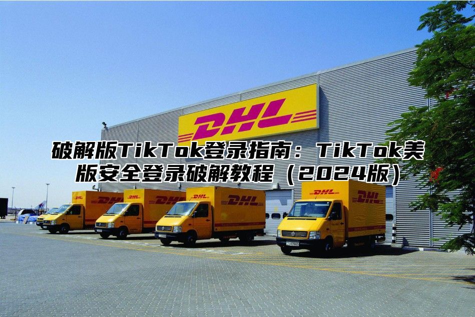 破解版TikTok登录指南：TikTok美版安全登录破解教程2025版