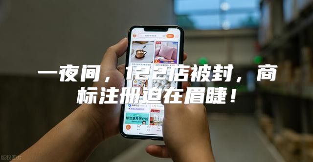 一夜间，122店被封，商标注册迫在眉睫！