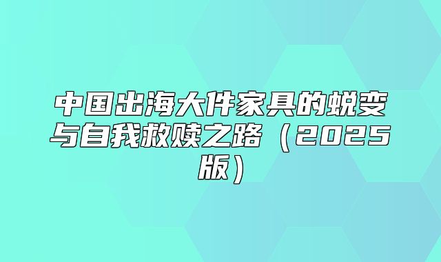 中国出海大件家具的蜕变与自我救赎之路2025版