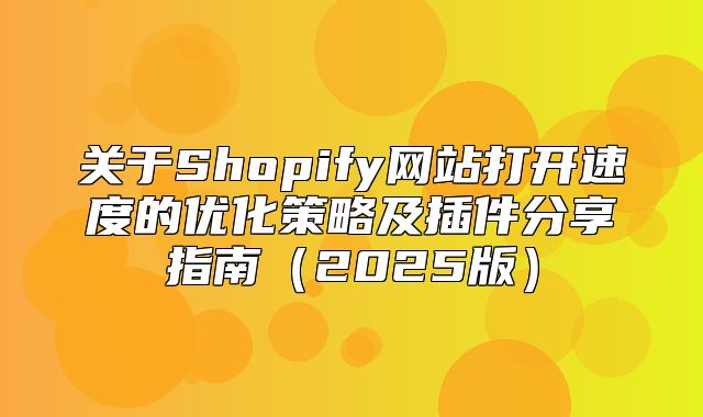 关于Shopify网站打开速度的优化策略及插件分享指南2025版